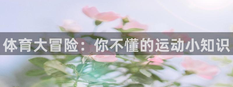 球客岛：体育大冒险：你不懂的运动小知识