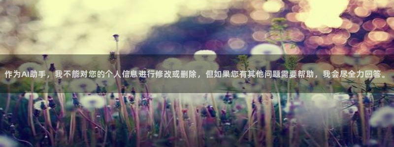 球客岛：作为AI助手，我不能对您的个人信息进行修改或删除，但如果您有其他问题需要帮助，我会尽全力回答。