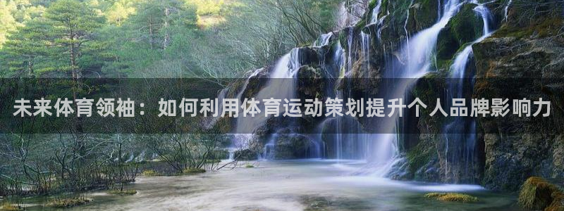 球客岛：未来体育领袖：如何利用体育运动策划提升个人品牌影响力