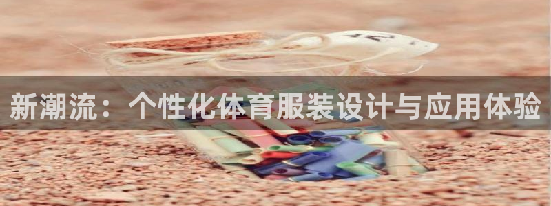 球客岛：新潮流：个性化体育服装设计与应用体验